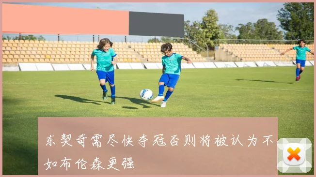 东契奇需尽快夺冠否则将被认为不如布伦森更强