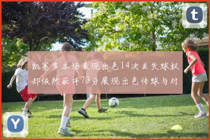 凯塞多本场表现出色14次丢失球权却依然获评73分展现出色传球与对抗能力