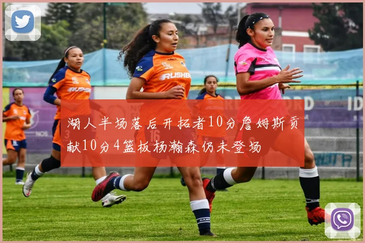 湖人半场落后开拓者10分詹姆斯贡献10分4篮板杨瀚森仍未登场